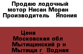 Продаю лодочный мотор Нисан Моран › Производитель ­ Япония › Цена ­ 40 000 - Московская обл., Мытищинский р-н, Мытищи г. Водная техника » Лодочные моторы   